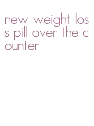 new weight loss pill over the counter
