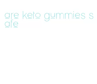 are keto gummies safe