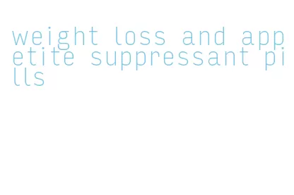 weight loss and appetite suppressant pills
