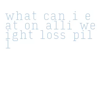 what can i eat on alli weight loss pill