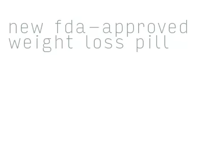 new fda-approved weight loss pill