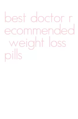 best doctor recommended weight loss pills