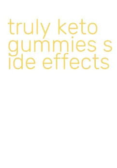 truly keto gummies side effects