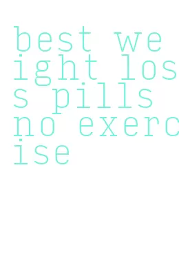 best weight loss pills no exercise