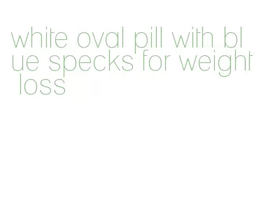 white oval pill with blue specks for weight loss