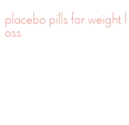 placebo pills for weight loss