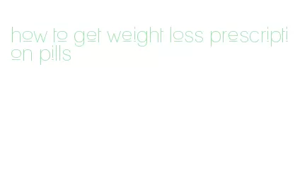 how to get weight loss prescription pills