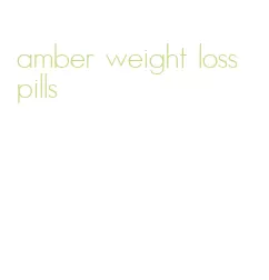 amber weight loss pills