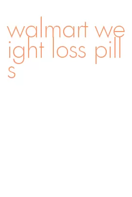 walmart weight loss pills