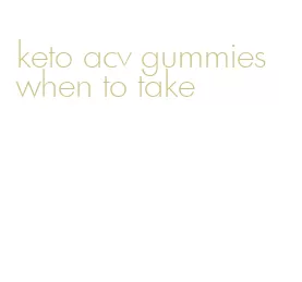 keto acv gummies when to take