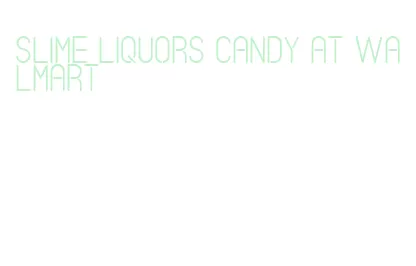 slime liquors candy at walmart