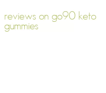 reviews on go90 keto gummies
