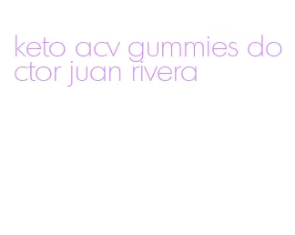 keto acv gummies doctor juan rivera