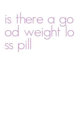 is there a good weight loss pill