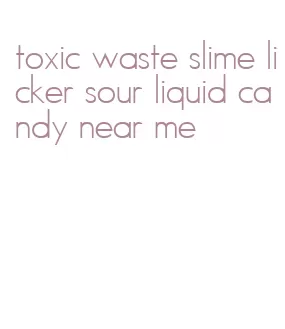 toxic waste slime licker sour liquid candy near me