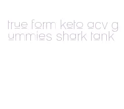 true form keto acv gummies shark tank