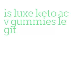 is luxe keto acv gummies legit