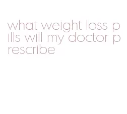 what weight loss pills will my doctor prescribe