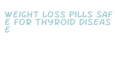 weight loss pills safe for thyroid disease
