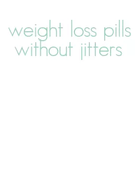 weight loss pills without jitters
