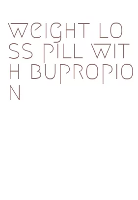 weight loss pill with bupropion