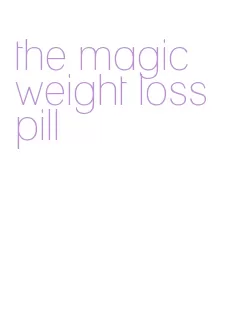 the magic weight loss pill