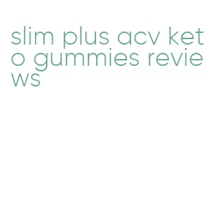 slim plus acv keto gummies reviews