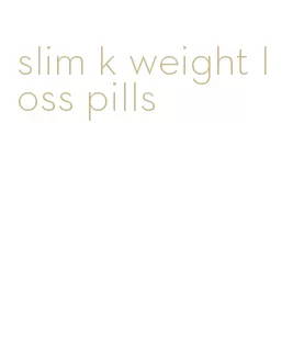 slim k weight loss pills
