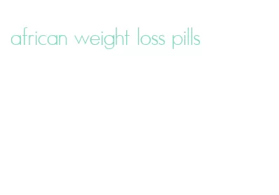 african weight loss pills