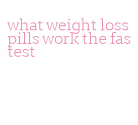 what weight loss pills work the fastest