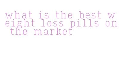 what is the best weight loss pills on the market