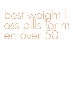best weight loss pills for men over 50