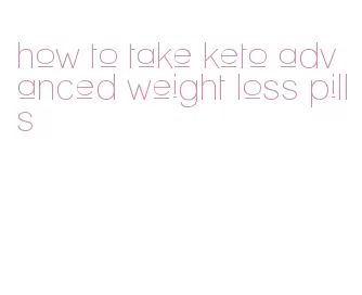 how to take keto advanced weight loss pills