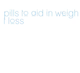pills to aid in weight loss