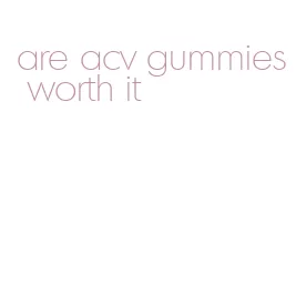 are acv gummies worth it
