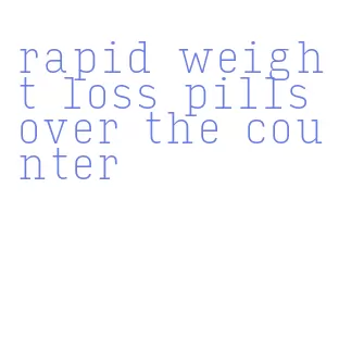 rapid weight loss pills over the counter