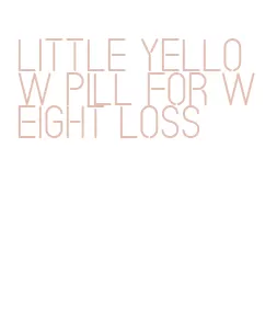 little yellow pill for weight loss