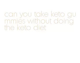 can you take keto gummies without doing the keto diet