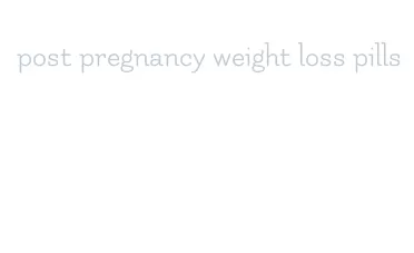 post pregnancy weight loss pills