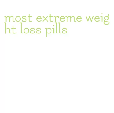 most extreme weight loss pills
