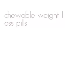 chewable weight loss pills