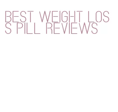best weight loss pill reviews
