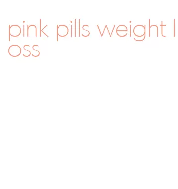 pink pills weight loss