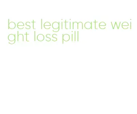 best legitimate weight loss pill