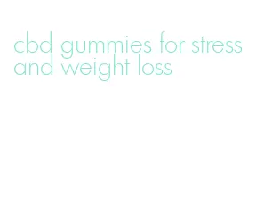 cbd gummies for stress and weight loss