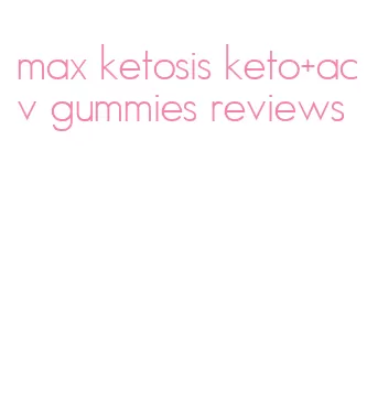 max ketosis keto+acv gummies reviews