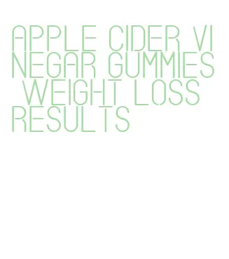 apple cider vinegar gummies weight loss results