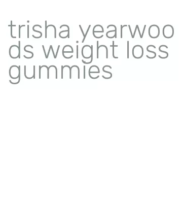 trisha yearwoods weight loss gummies