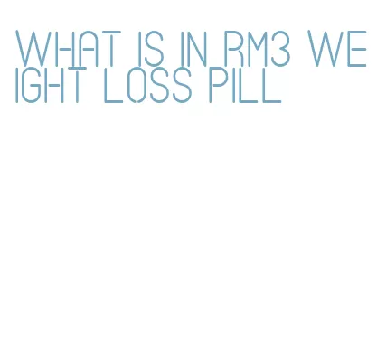what is in rm3 weight loss pill