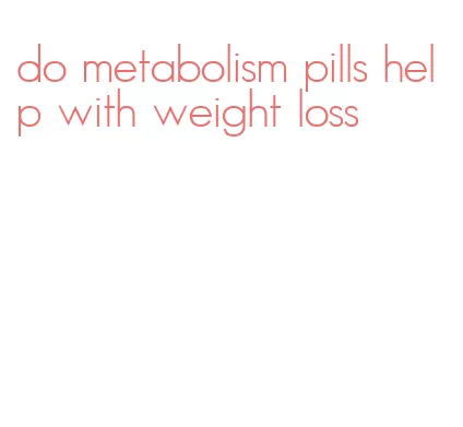 do metabolism pills help with weight loss